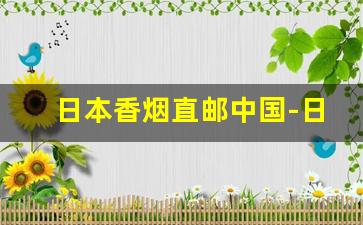 日本香烟直邮中国-日本烟直邮