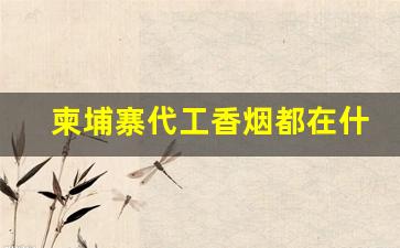 柬埔寨代工香烟都在什么地方-柬埔寨当地香烟价格图片