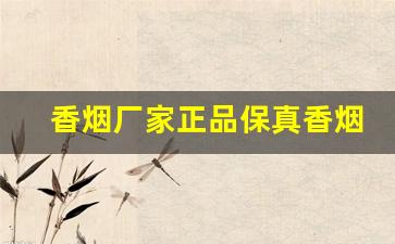 香烟厂家正品保真香烟一手货源-真品烟批发礼盒