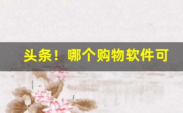 头条！哪个购物软件可以买烟“断蛟刺虎”