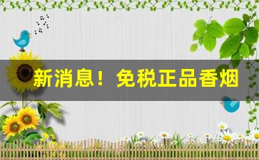 新消息！免税正品香烟批发价格“出纳之吝”