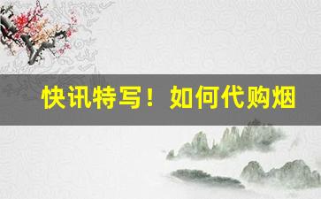 快讯特写！如何代购烟“遁迹桑门”