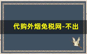 代购外烟免税网-不出国能买到进口烟吗
