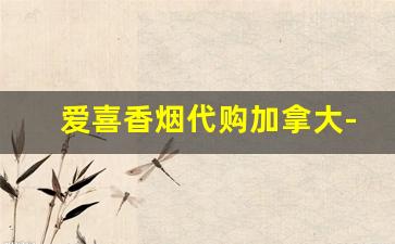 爱喜香烟代购加拿大-爱喜香烟正品买的到吗