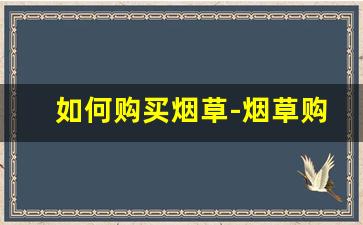 如何购买烟草-烟草购买省钱攻略
