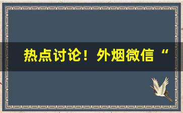 热点讨论！外烟微信“安行疾斗”