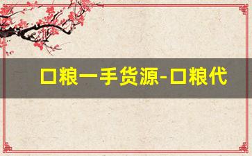 口粮一手货源-口粮代理一手货源