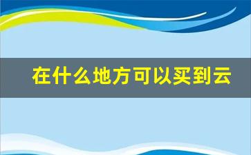 在什么地方可以买到云霄香烟