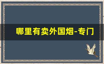 哪里有卖外国烟-专门卖外国烟
