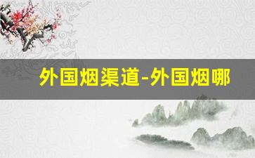 外国烟渠道-外国烟哪里买靠谱