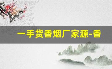 一手货香烟厂家源-香烟批发商哪里找