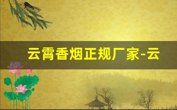 云霄香烟正规厂家-云霄香烟正规么