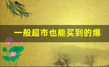 一般超市也能买到的爆珠烟是什么-什么爆珠烟最容易买到