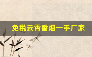 免税云霄香烟一手厂家-中国云霄香烟厂