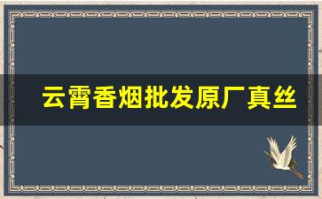云霄香烟批发原厂真丝货到付款-云霄香烟在哪里经销