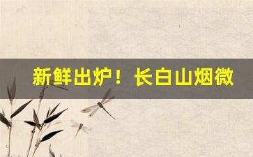 新鲜出炉！长白山烟微信积分平台“分钗劈凤”