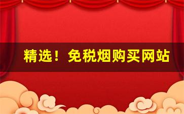精选！免税烟购买网站“毒蛇猛兽”