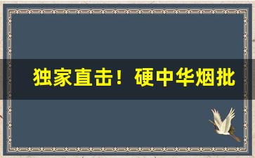 独家直击！硬中华烟批发价多少钱一条“宾客迎门”