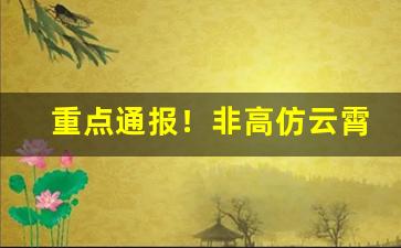 重点通报！非高仿云霄烟“杯中醁”