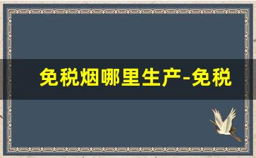 免税烟哪里生产-免税烟官网在哪