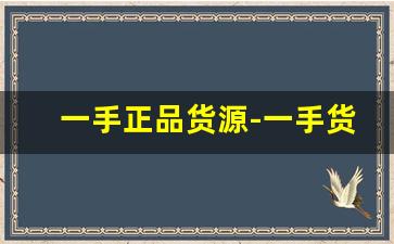 一手正品货源-一手货源批发 保证正品