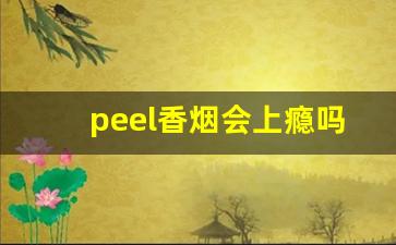peel香烟会上瘾吗-peel香烟在中国能买到吗