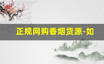 正规网购香烟货源-如何买到正版香烟