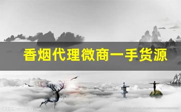 香烟代理微商一手货源-香烟可以代销吗