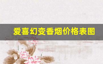 爱喜幻变香烟价格表图-爱喜幻变香烟价格表和图片