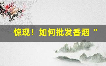 惊现！如何批发香烟“点水不漏”