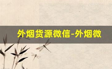 外烟货源微信-外烟微信订货