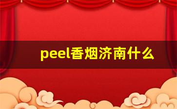 peel香烟济南什么地方有-武汉peel香烟哪里有卖