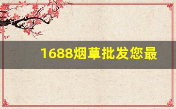 1688烟草批发您最佳的选择！-2025烟草报价单