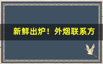 新鲜出炉！外烟联系方式“佛面刮金”