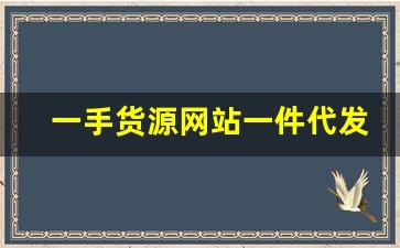 一手货源网站一件代发-一手货源一件代发拿货