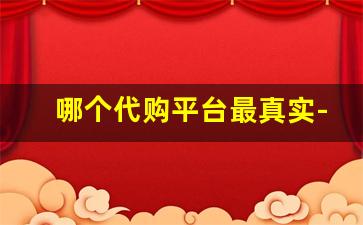 哪个代购平台最真实-网上哪里有代购平台