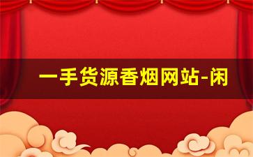 一手货源香烟网站-闲置烟批发