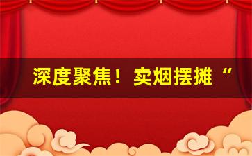 深度聚焦！卖烟摆摊“膏粱年少”