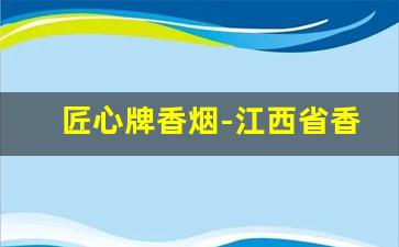 匠心牌香烟-江西省香烟牌子