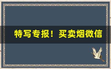 特写专报！买卖烟微信“发聋振聩”