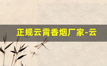 正规云霄香烟厂家-云霄香烟是怎么流入市场的