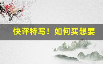 快评特写！如何买想要的烟草品牌呢“差之毫牦，失之千里”