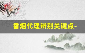 香烟代理辨别关键点-如何识别香烟是否为正品