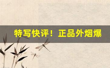特写快评！正品外烟爆珠免税香烟一手货源雪茄“笔大如椽”