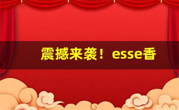 震撼来袭！esse香烟伤害大吗“安乐窝”