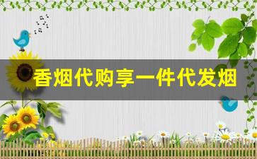 香烟代购享一件代发烟草厂家供-烟商行厂家直供