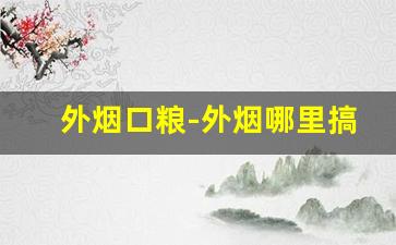 外烟口粮-外烟哪里搞来的