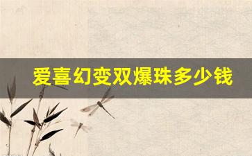 爱喜幻变双爆珠多少钱一包-爱喜幻变爆珠多少钱一包产地哪里