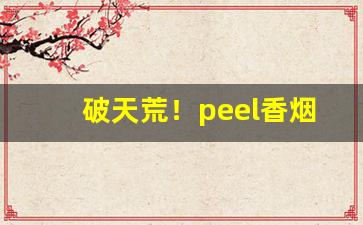 破天荒！peel香烟能喝酒不“藏头擫脑”