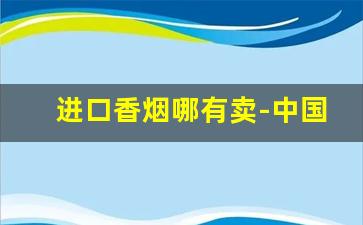 进口香烟哪有卖-中国可以买到的进口香烟